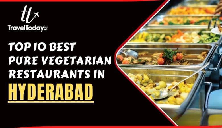 Top 10 Best Pure Vegetarian Restaurants In Hyderabad 